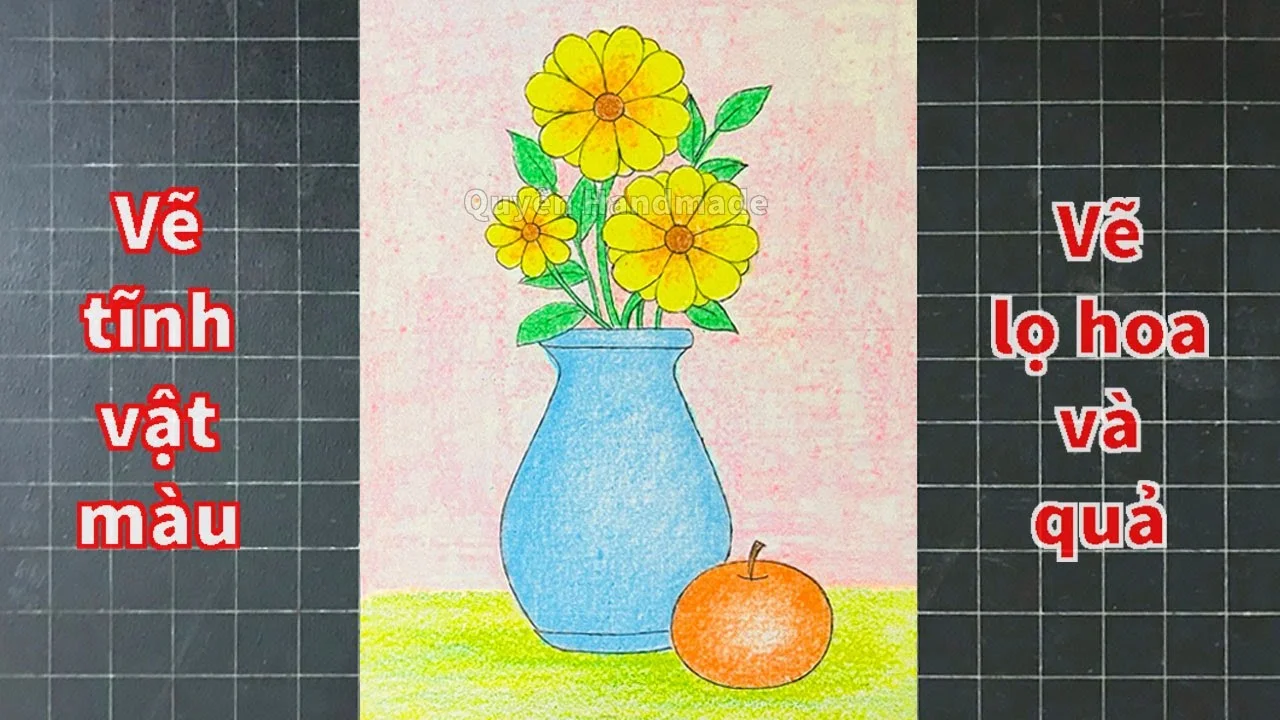 Vẽ tranh tĩnh vật màu lớp 6 | Vẽ lọ hoa và quả | Cách vẽ bình hoa đơn giản